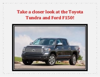 Take a closer look at the Toyota
Tundra and Ford F150!

 