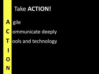 Take ACTION!AgileCommunicate deeplyTools and technology ION