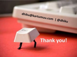 dhiku@kartumuu.com  | @dhikuThank you!