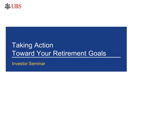 Taking Action
Toward Your Retirement Goals
Investor Seminar
 