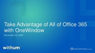 BE IN A POSITION OF STRENGTH
December 10, 2020
Take Advantage of All of Office 365
with OneWindow
 