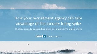 How your recruitment agency can take
advantage of the January hiring spike
The key steps to succeeding during recruitment's busiest time
 