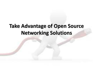 Take Advantage of Open Source
Networking Solutions
 