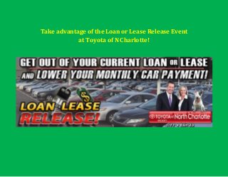 Take advantage of the Loan or Lease Release Event at Toyota of N Charlotte! 
 