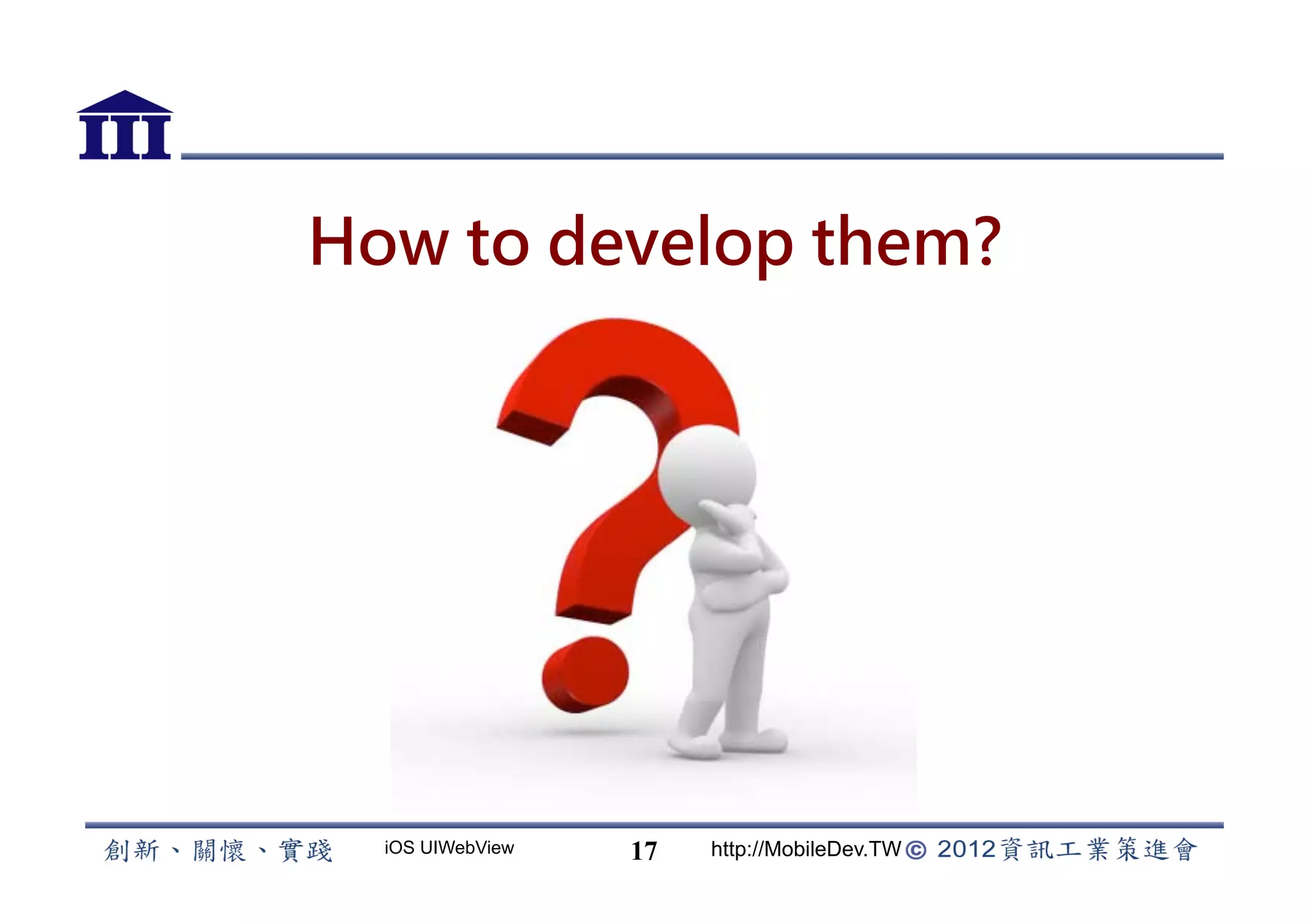 How to develop them?




  iOS UIWebView   17   http://MobileDev.TW
 