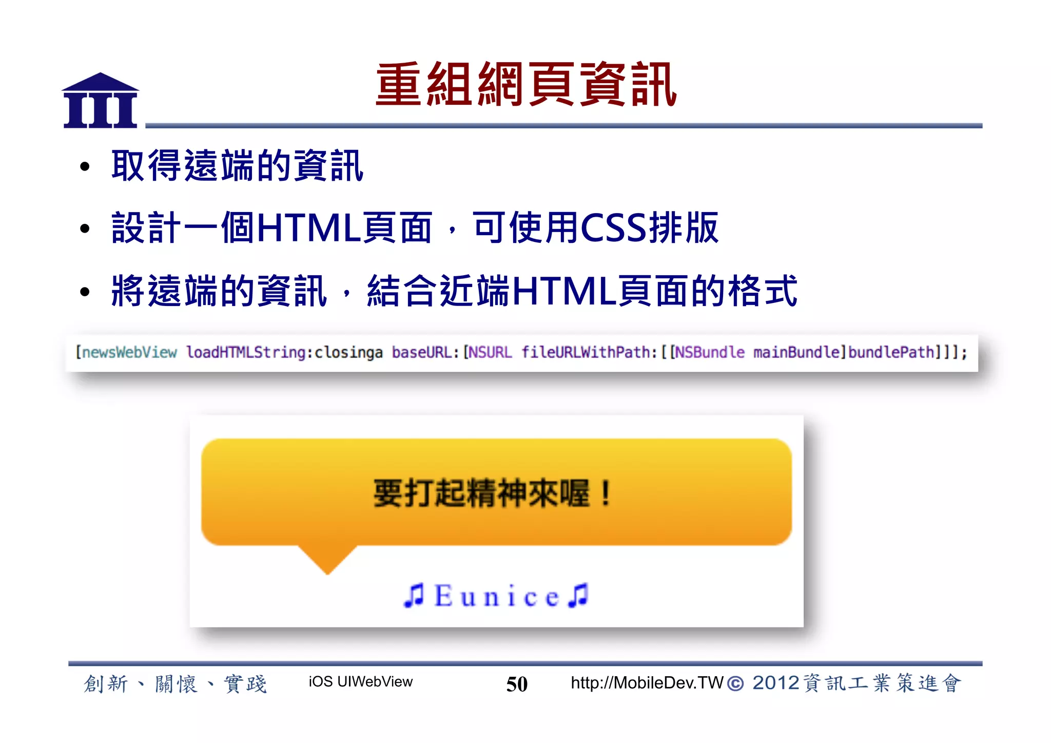 重組網頁資訊
•  取得遠端的資訊
•  設計一個HTML頁面，可使用CSS排版
•  將遠端的資訊，結合近端HTML頁面的格式




        iOS UIWebView   50   http://MobileDev.TW
 