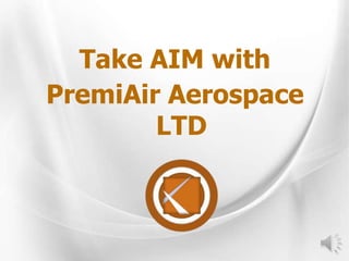 Take AIM with
PremiAir Aerospace
LTD
 