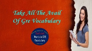 Take All The Avail
Of Gre Vocabulary
 