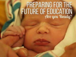 Preparing for the
Future of EducationAre you Ready?
 
