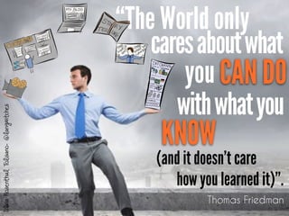 “The World only
how you learned it)”.
withwhatyou
CAN DO
KNOW
Thomas Friedman
caresaboutwhat
you
(and it doesn’t care
Silv...