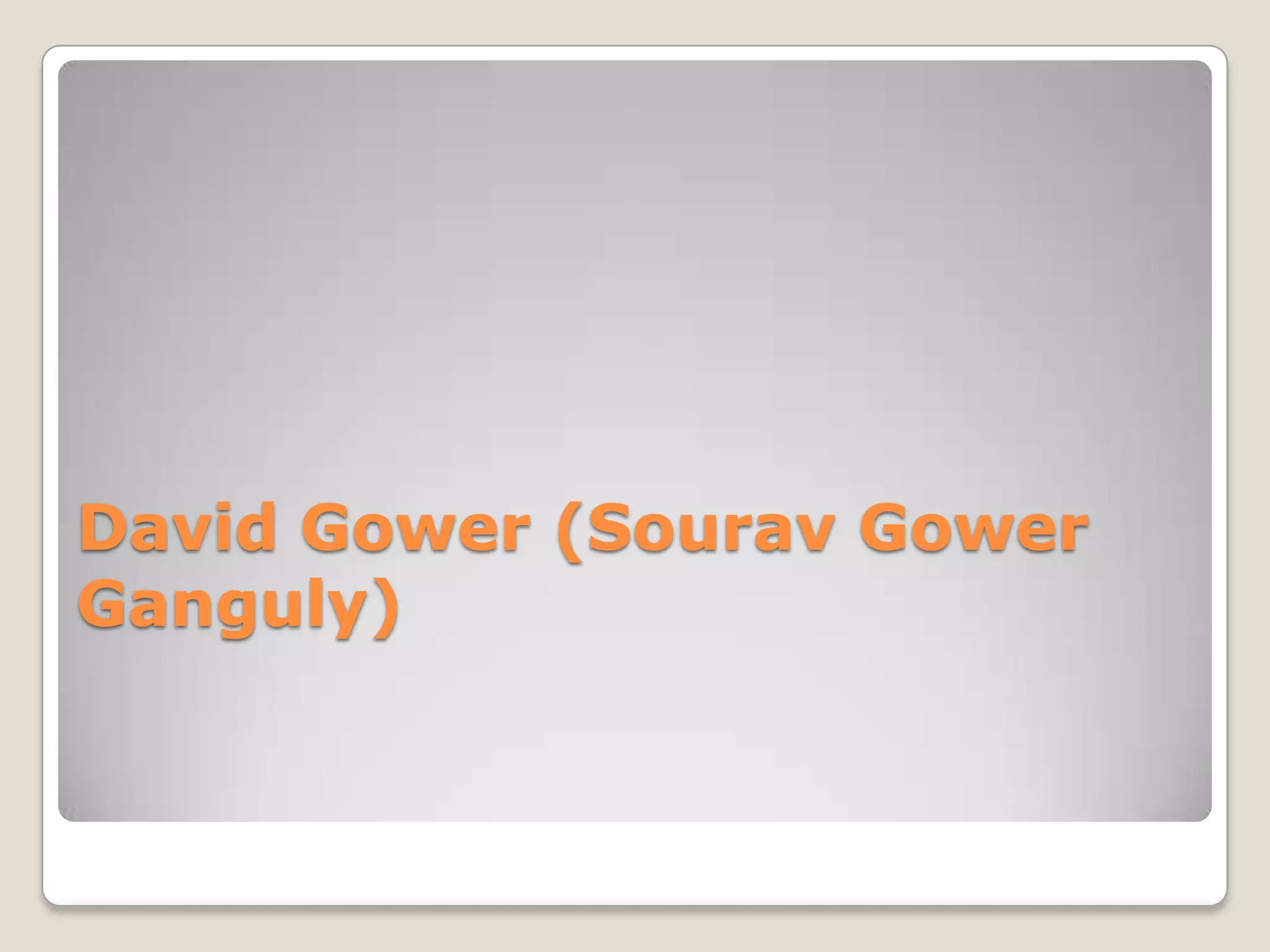 David Gower (Sourav Gower
Ganguly)
 