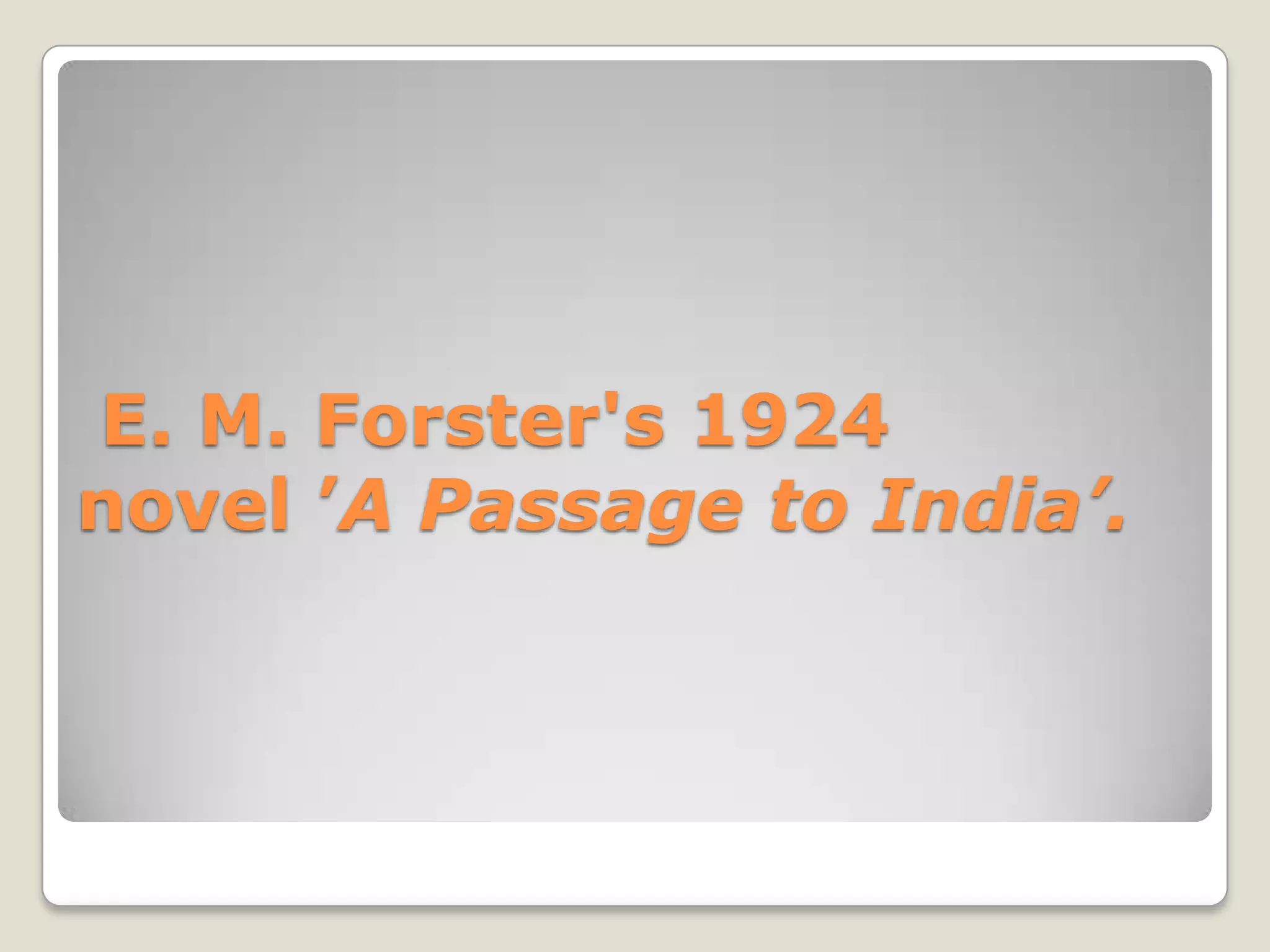 E. M. Forster's 1924
novel ’A Passage to India’.
 