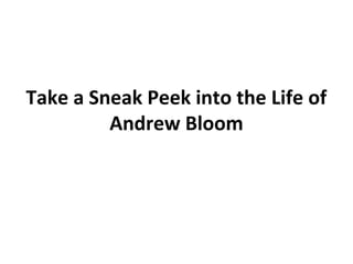 Take a Sneak Peek into the Life of
Andrew Bloom
 