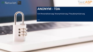 ANONYM - TDA
Ent-Personalisierung/ Anonymisierung / Pseudonymisierung
2018
 