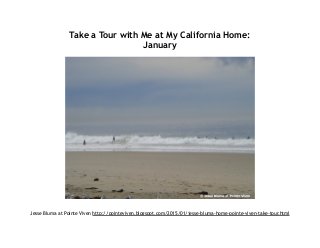 Take a Tour with Me at My California Home:
January
Jesse Bluma at Pointe Viven http://pointeviven.blogspot.com/2015/01/jesse-bluma-home-pointe-viven-take-tour.html
 