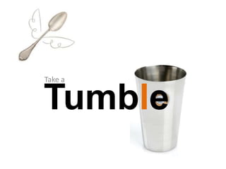 Take a


Tumble
 
