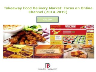 Takeaway Food Delivery Market: Focus on Online
Channel (2014-2019)
July 2014
 