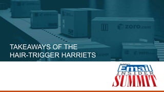 TAKEAWAYS OF THE
HAIR-TRIGGER HARRIETS
 