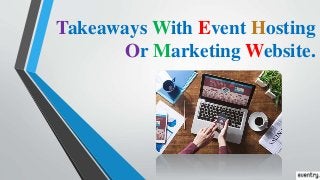 Takeaways With Event Hosting
Or Marketing Website.
 
