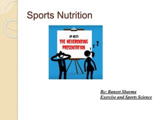 Sports Nutrition
By: Baneet Sharma
Exercise and Sports Science
 