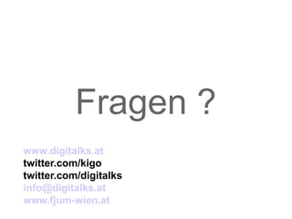 Fragen ?
www.digitalks.at
twitter.com/kigo
twitter.com/digitalks
info@digitalks.at
www.fjum-wien.at
 