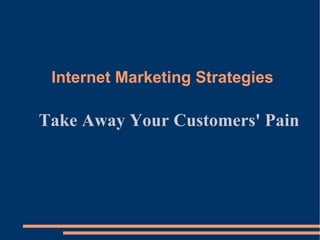 Internet Marketing Strategies Take Away Your Customers' Pain 