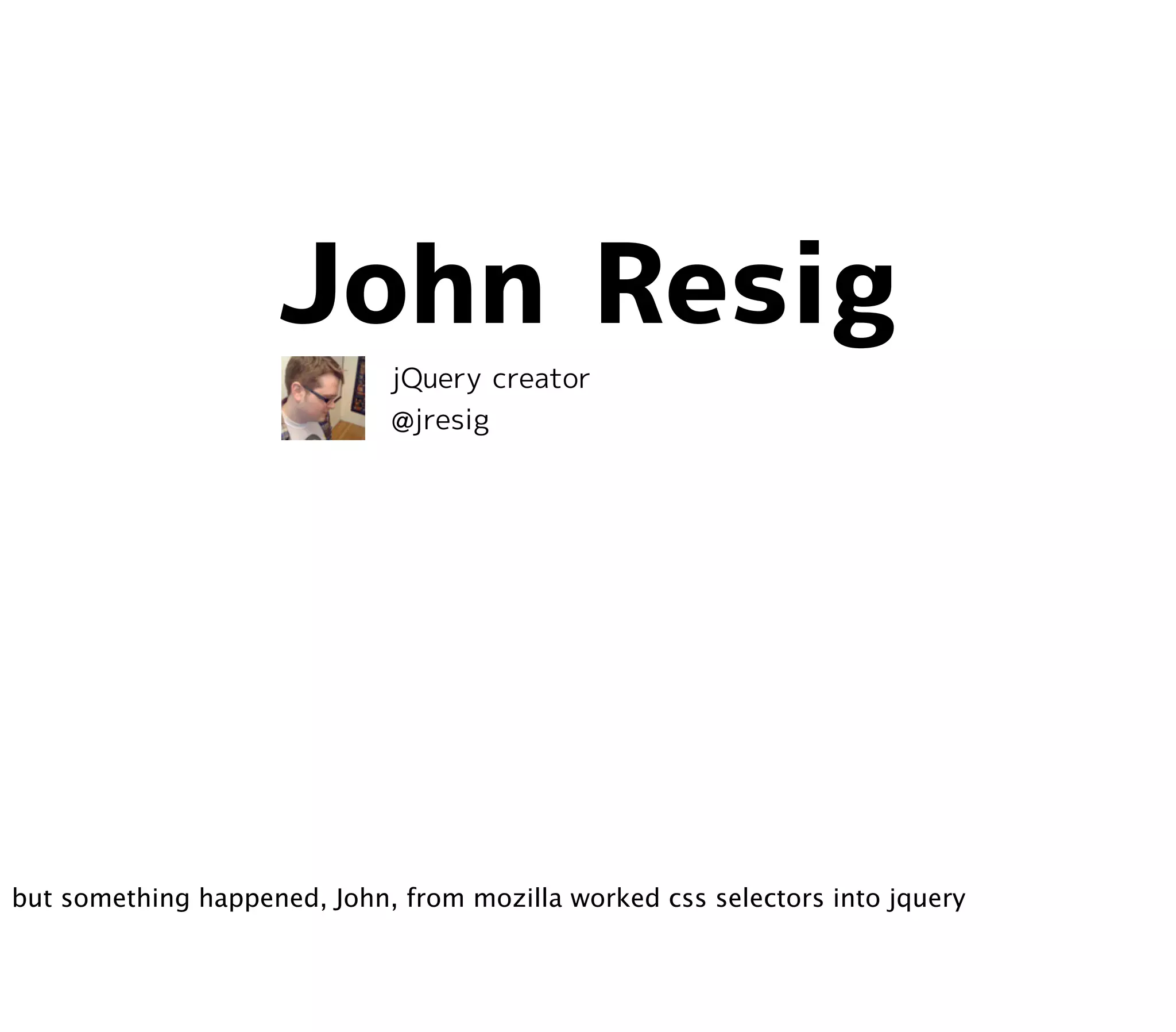 but something happened, John, from mozilla worked css selectors into jquery
 