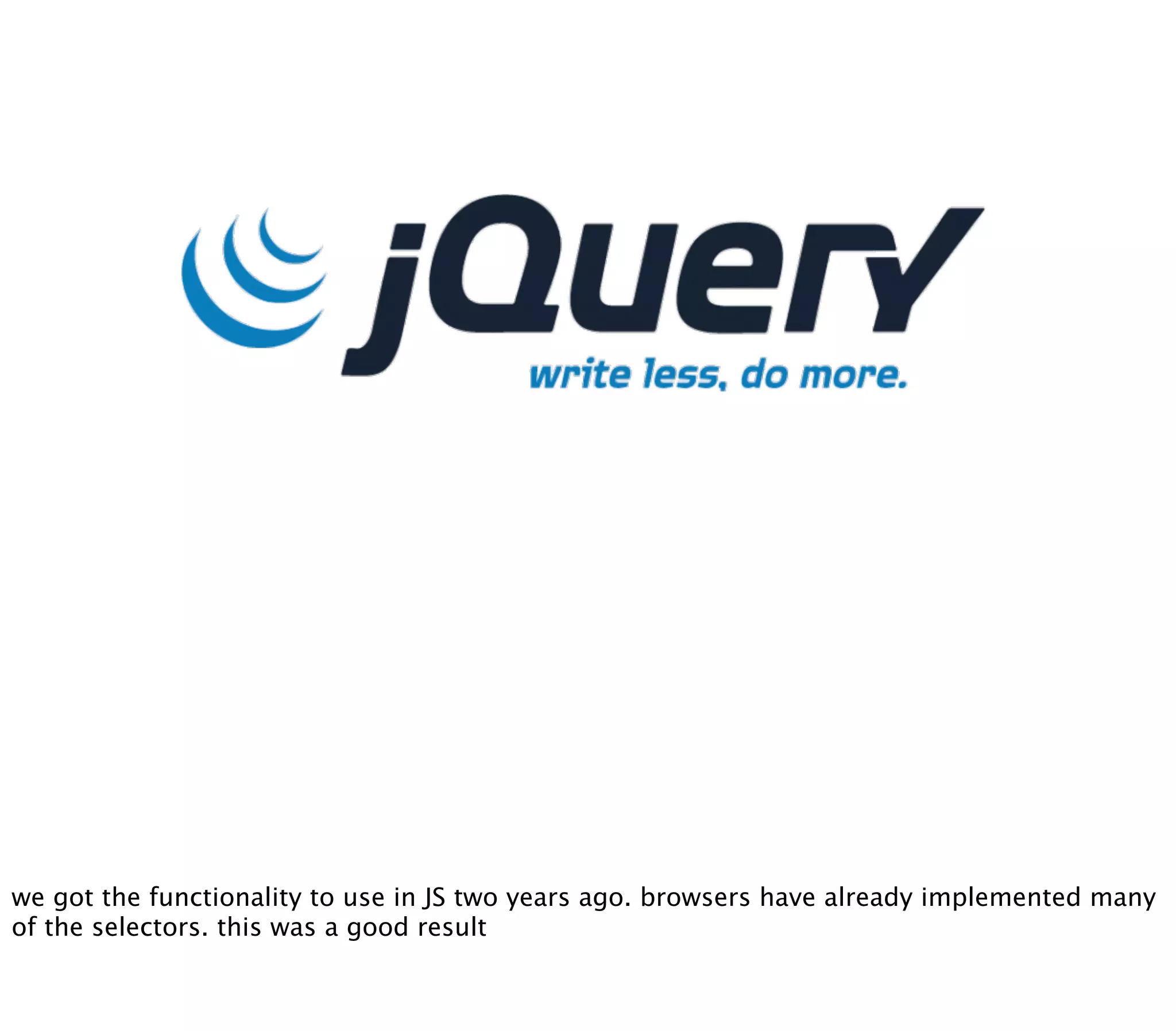 we got the functionality to use in JS two years ago. browsers have already implemented many
of the selectors. this was a good result
 