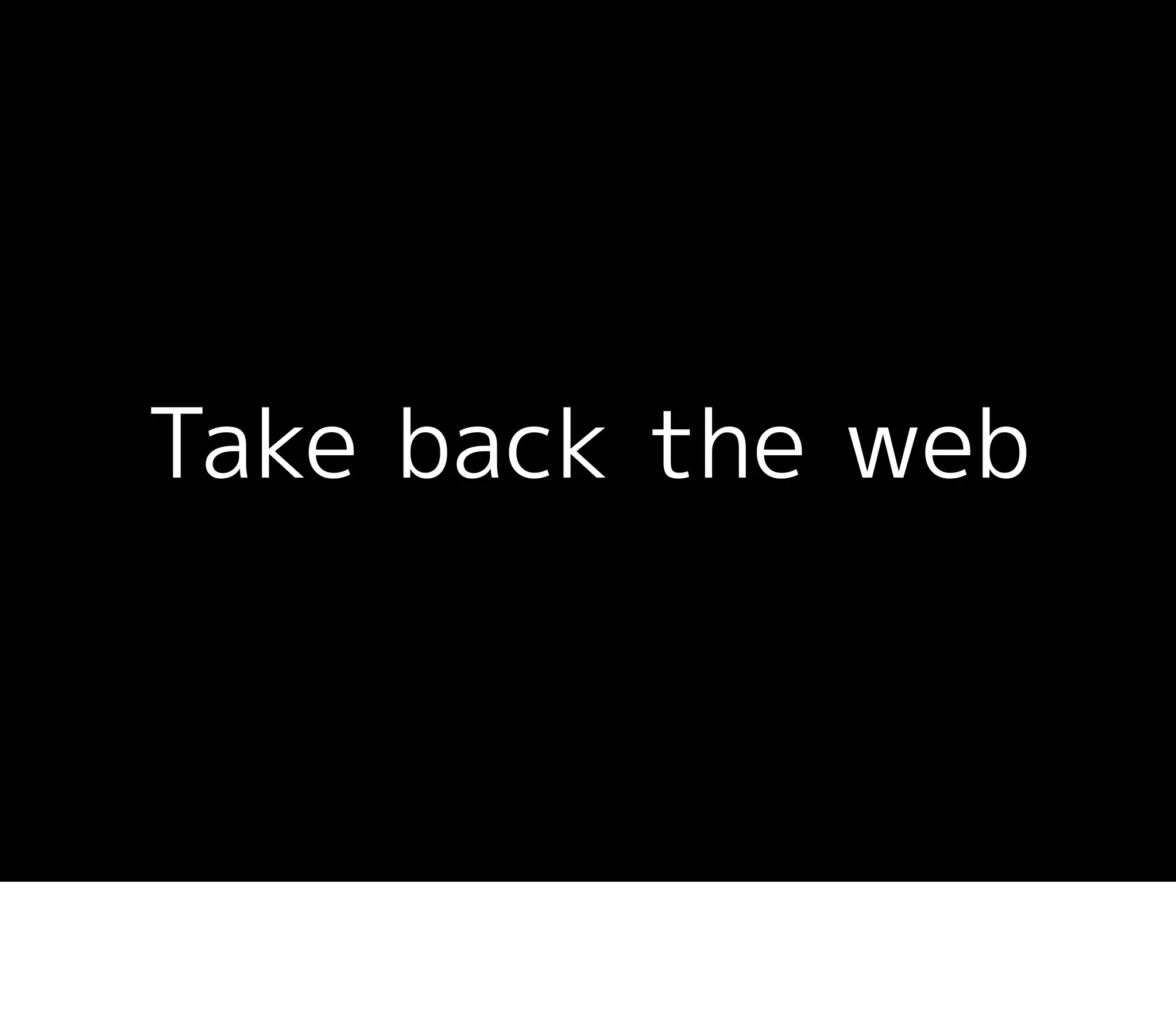 Take back the web