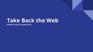 Take Back the Web
Mozilla Campus Campaign 2016
 