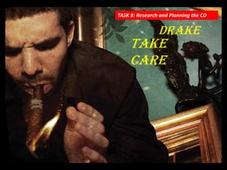 TASK 8: Research and Planning the CD

Drake

Take
Care

 
