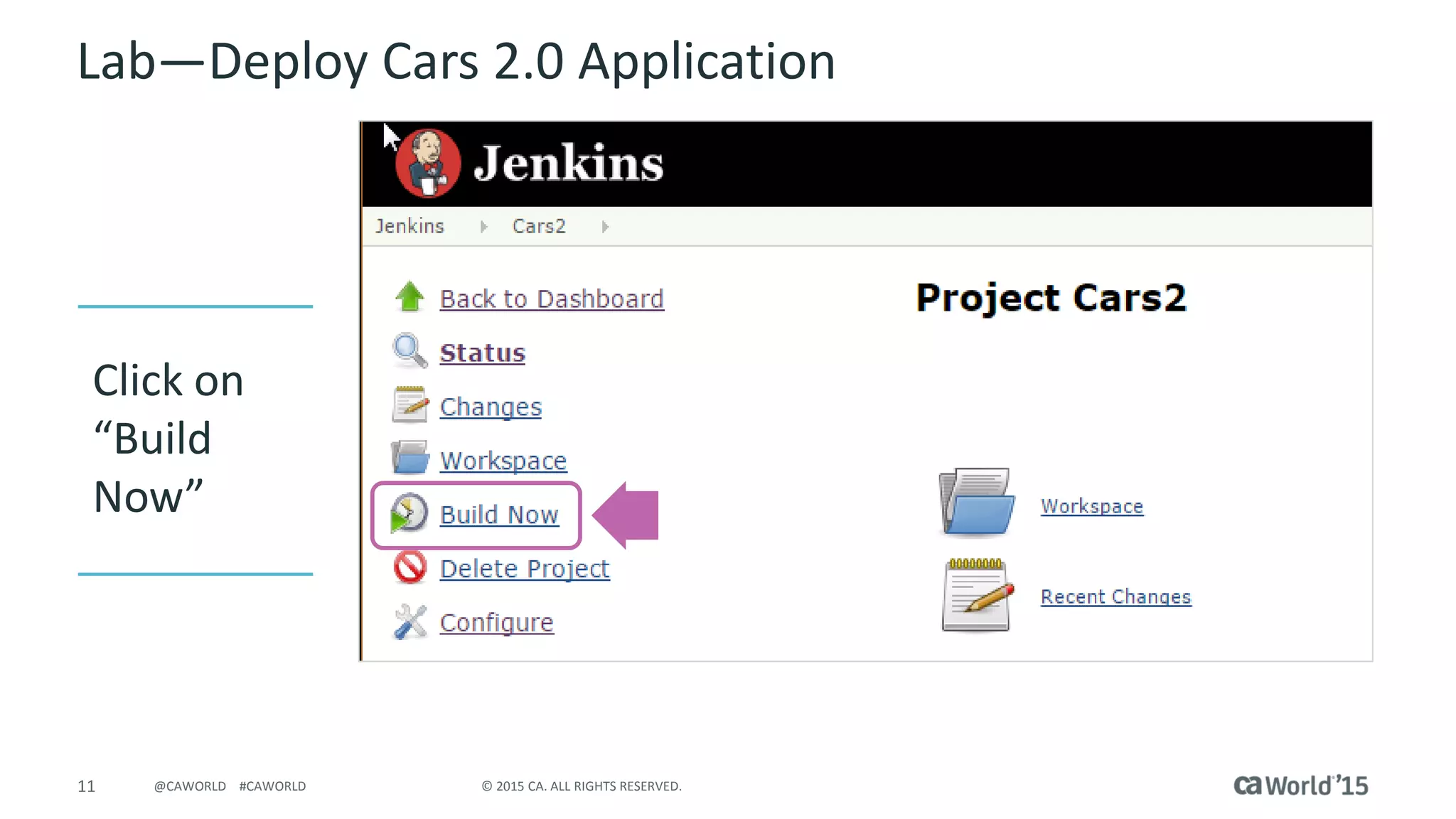 11 © 2015 CA. ALL RIGHTS RESERVED.@CAWORLD #CAWORLD
Lab – Deploy Cars 2.0 Application
Click on
“Build
Now”
 