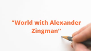 "World with Alexander
Zingman”
 
