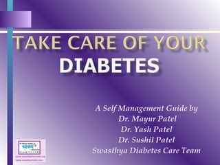 A Self Management Guide by
Dr. Mayur Patel
Dr. Yash Patel
Dr. Sushil Patel
Swasthya Diabetes Care Team
 