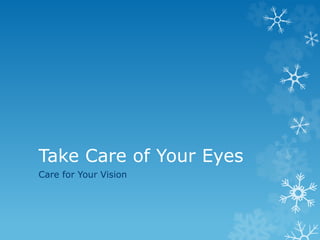 Take Care of Your Eyes
Care for Your Vision
 