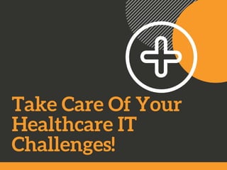 Take Care Of Your
Healthcare IT
Challenges!
 