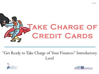 2.4.1.G1
Take Charge of
Credit Cards
“Get Ready toTake Charge of Your Finances” Introductory
Level
 
