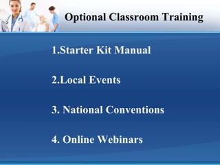 Optional Classroom Training 1.Starter Kit Manual 2.Local Events 3. National Conventions 4. Online Webinars 