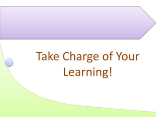 Take Charge of Your
Learning!
 