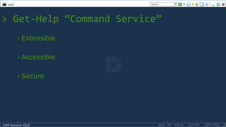 DNN Summit 2018
> Get-Help “Command Service”
› Extensible
› Accessible
› Secure
 