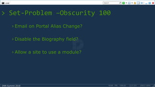 DNN Summit 2018
> Set-Problem –Obscurity 100
› Email on Portal Alias Change?
› Disable the Biography field?
› Allow a site to use a module?
 