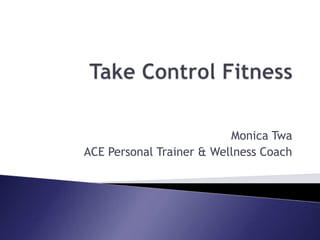 Take Control Fitness Monica Twa ACE Personal Trainer & Wellness Coach 