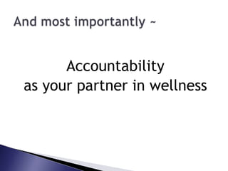 Accountabilityas your partner in wellnessAnd most importantly ~