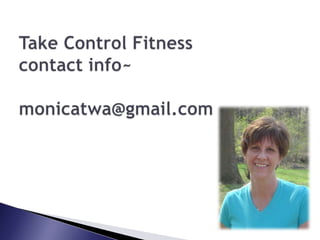 Take Control Fitness contact info~monicatwa@gmail.com