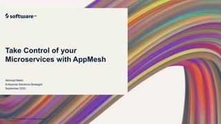 © 2020 Software AG. All rights reserved.1
Take Control of your
Microservices with AppMesh
Akhmad Makki
Enterprise Solutions Strategist
September 2020
 