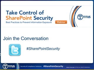 Join the Conversation

          #SharePointSecurity



                   #SharePointSecurity   WWW.TITUS.COM | © TITUS. ALL RIGHTS RESERVED |
 