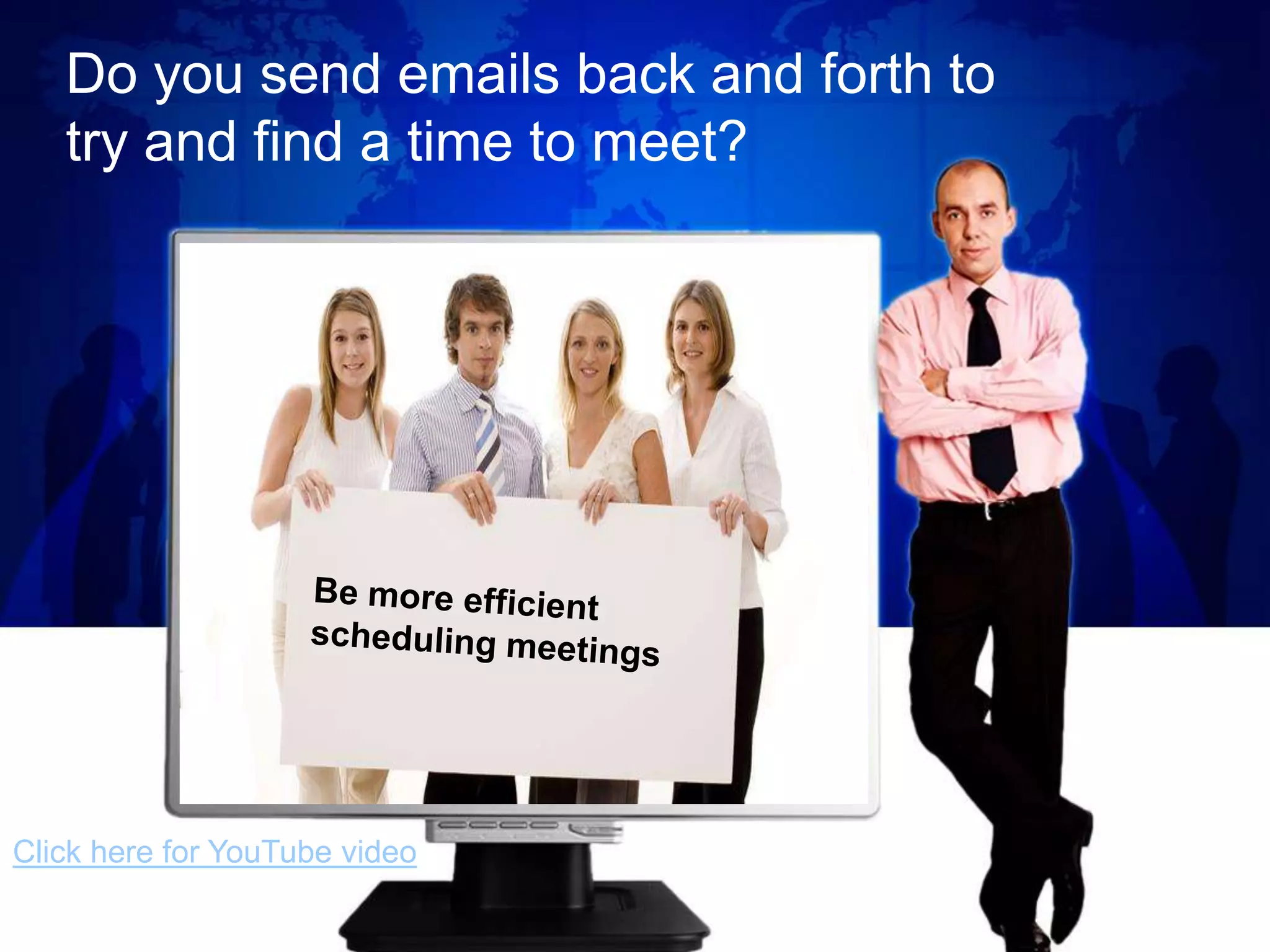 Do you send emails back and forth to
   try and find a time to meet?




Click here for YouTube video
 