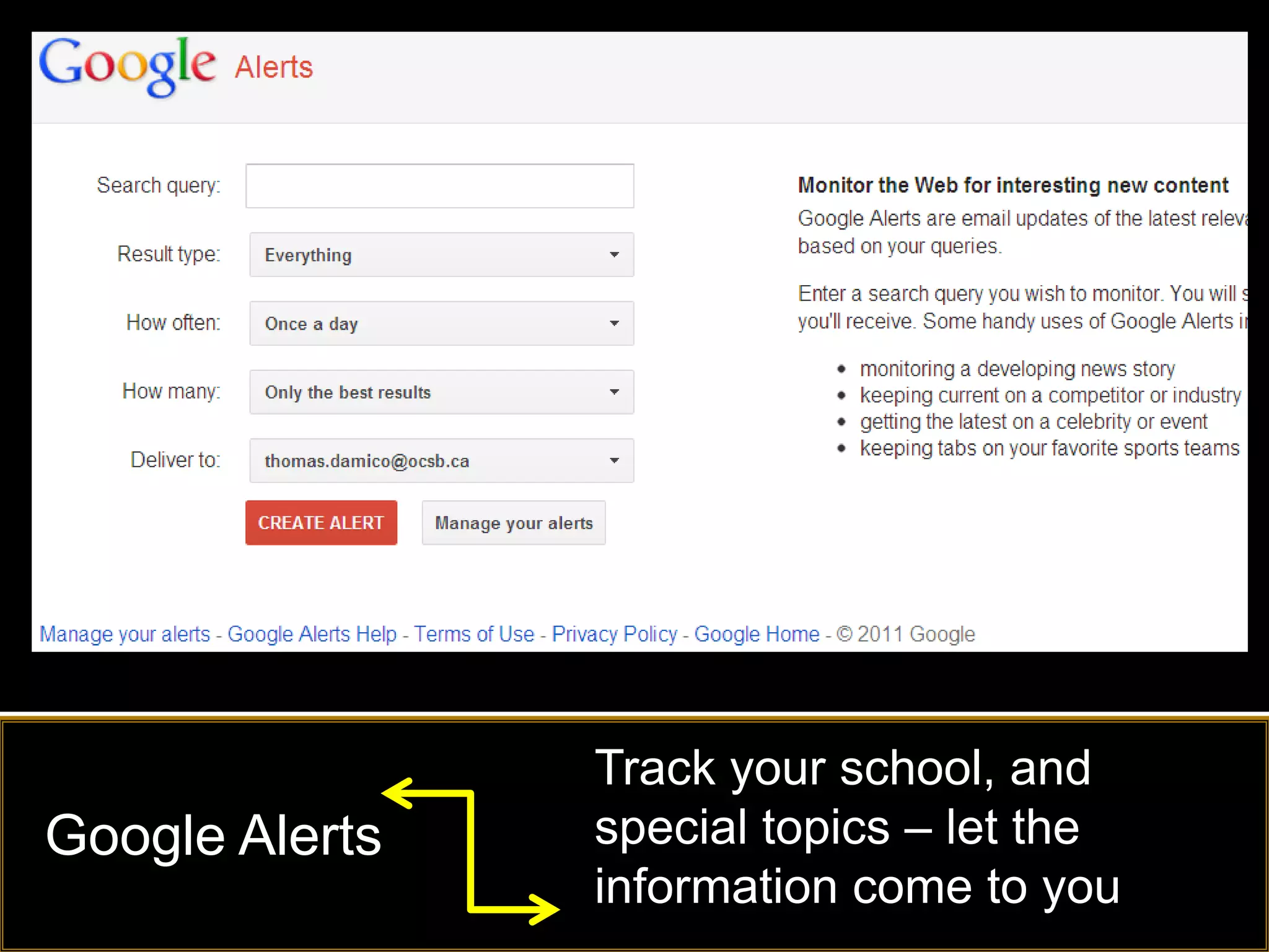 Track your school, and
Google Alerts   special topics – let the
                information come to you
 
