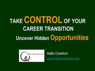 Uncover Hidden Opportunities
TAKE CONTROLOF YOUR
CAREER TRANSITION
Hallie Crawford
www.halliecrawford.com
 