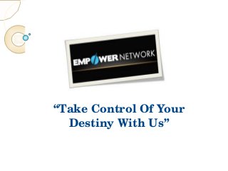 “Take Control Of Your 
  Destiny With Us”
 